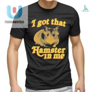 I Got That Hamster In Me Shirt fashionwaveus 1 11