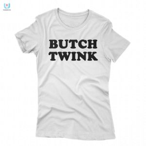 Get Your Twink On With The Butch Twink Shirt fashionwaveus 1 1