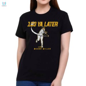 Mason Miller 103 Ya Later Shirt Say Goodbye In Style fashionwaveus 1 1