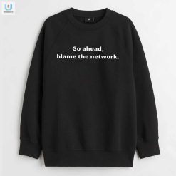 Blame The Network Not Me Tshirt A Humorous Twist fashionwaveus 1 3