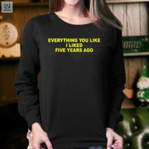 Retro Humor Everything You Like I Liked Tee fashionwaveus 1 3