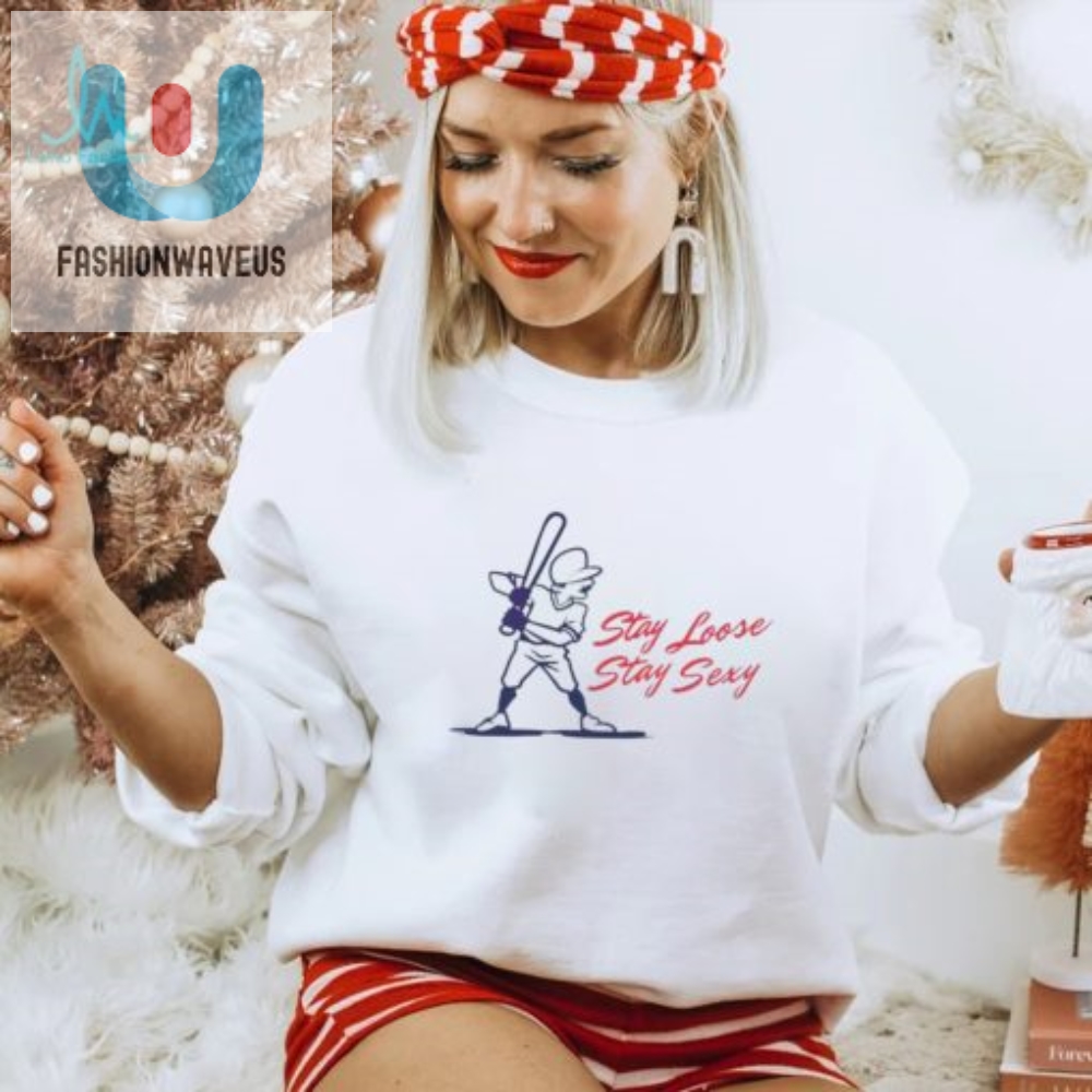 Show Your Phillies Pride Stay Loose Stay Sexy Shirt Now Available