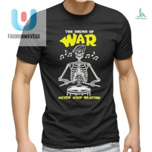 March To The Beat The Drums Of War Shirt fashionwaveus 1 3