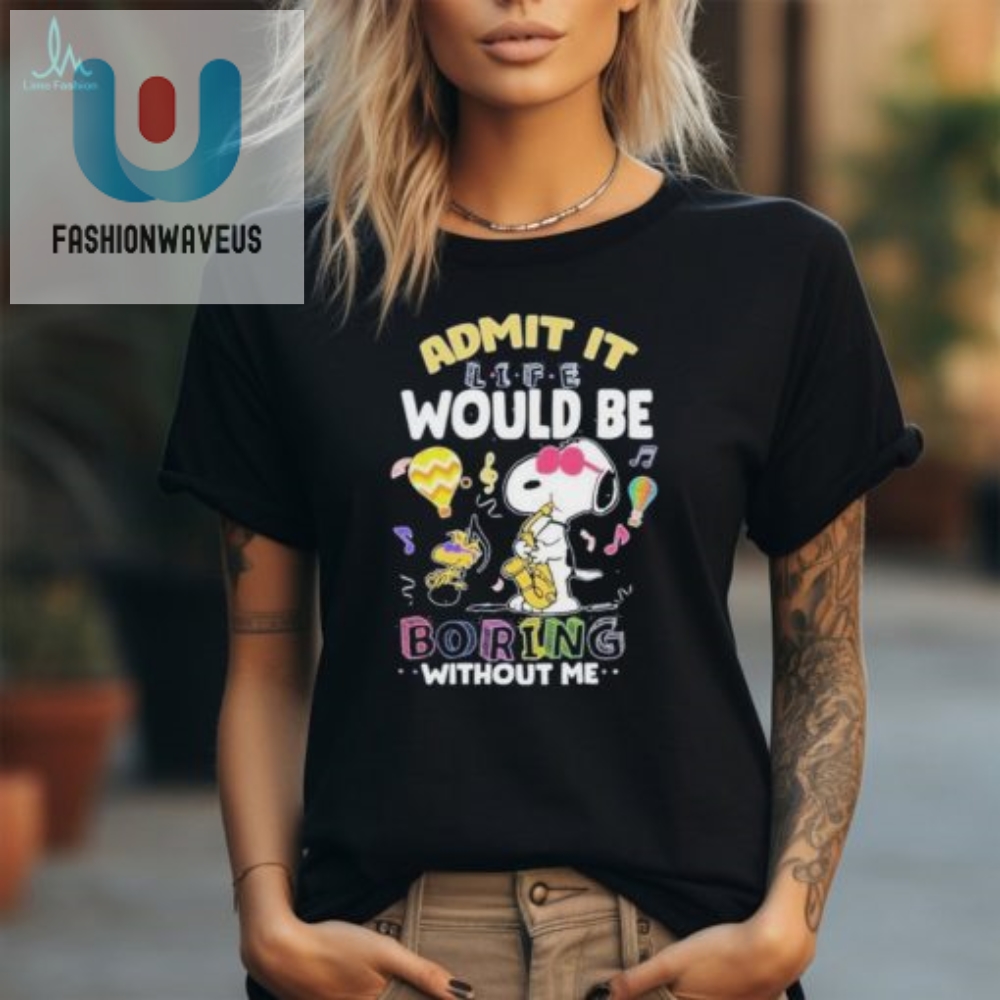 Official Snoopy Life Would Be Boring Tee  Admit It