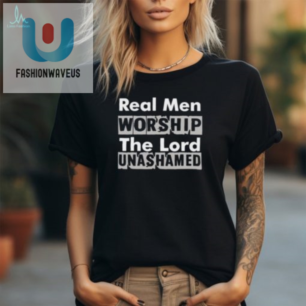 Real Men Unashamedly Praise The Lord Tee