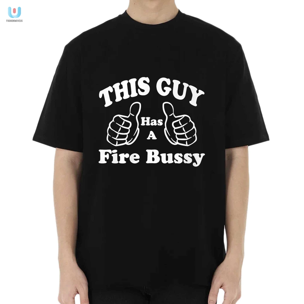 Spice Up Your Wardrobe With This Hilarious Fire Bussy Shirt fashionwaveus 1