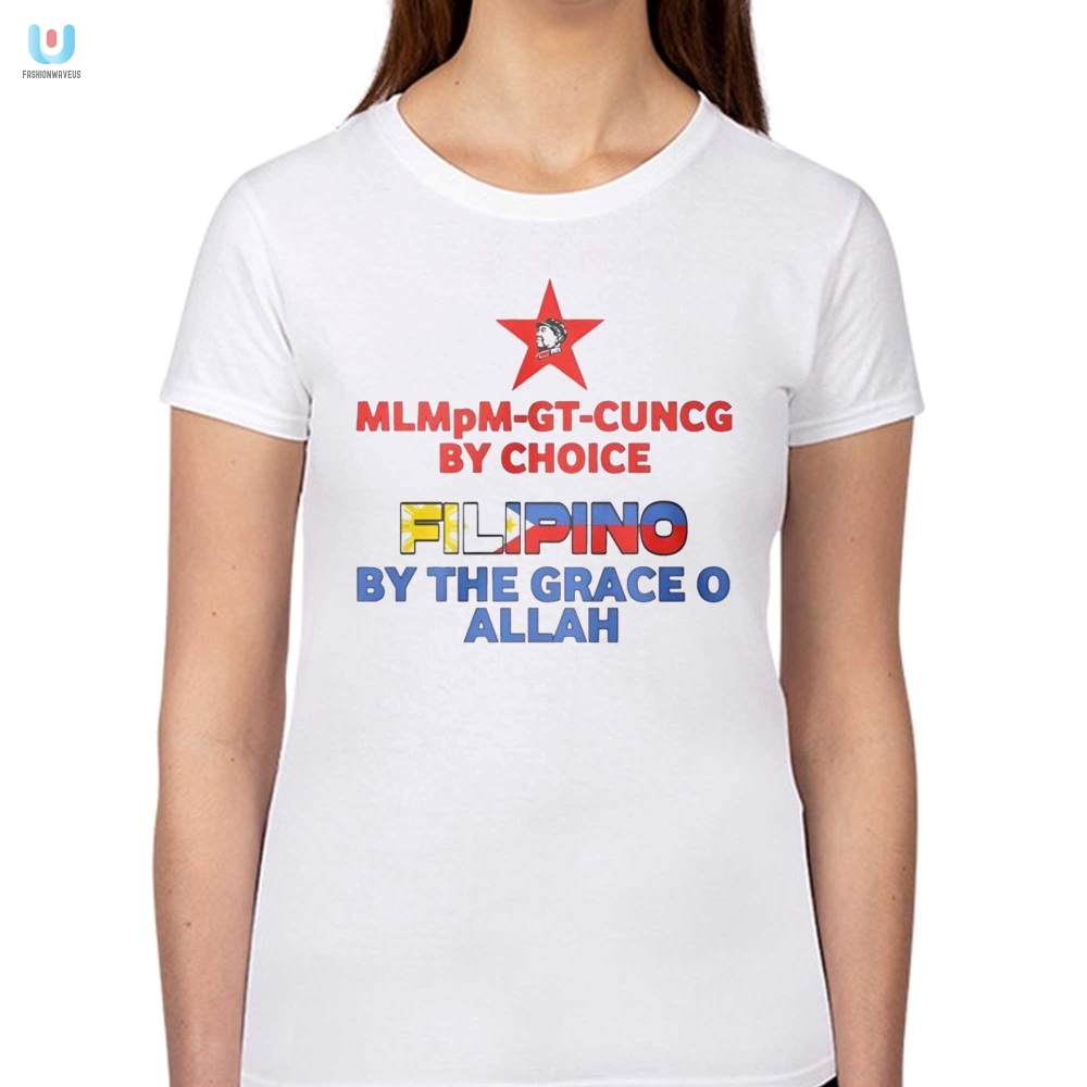 Mlmpm Gt Cuncg By Choice Filipino By The Grace O Allah Funny Shirt