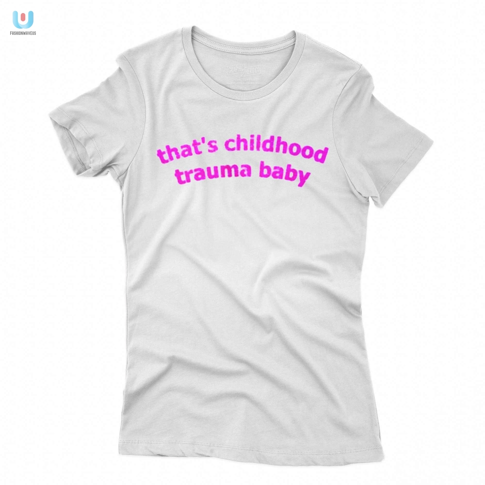 Thats Childhood Trauma Baby Shirt Comically Cool