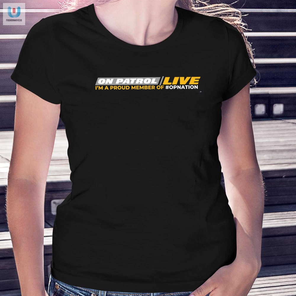 Join The Opnation Patrol  On Patrol Live Tee