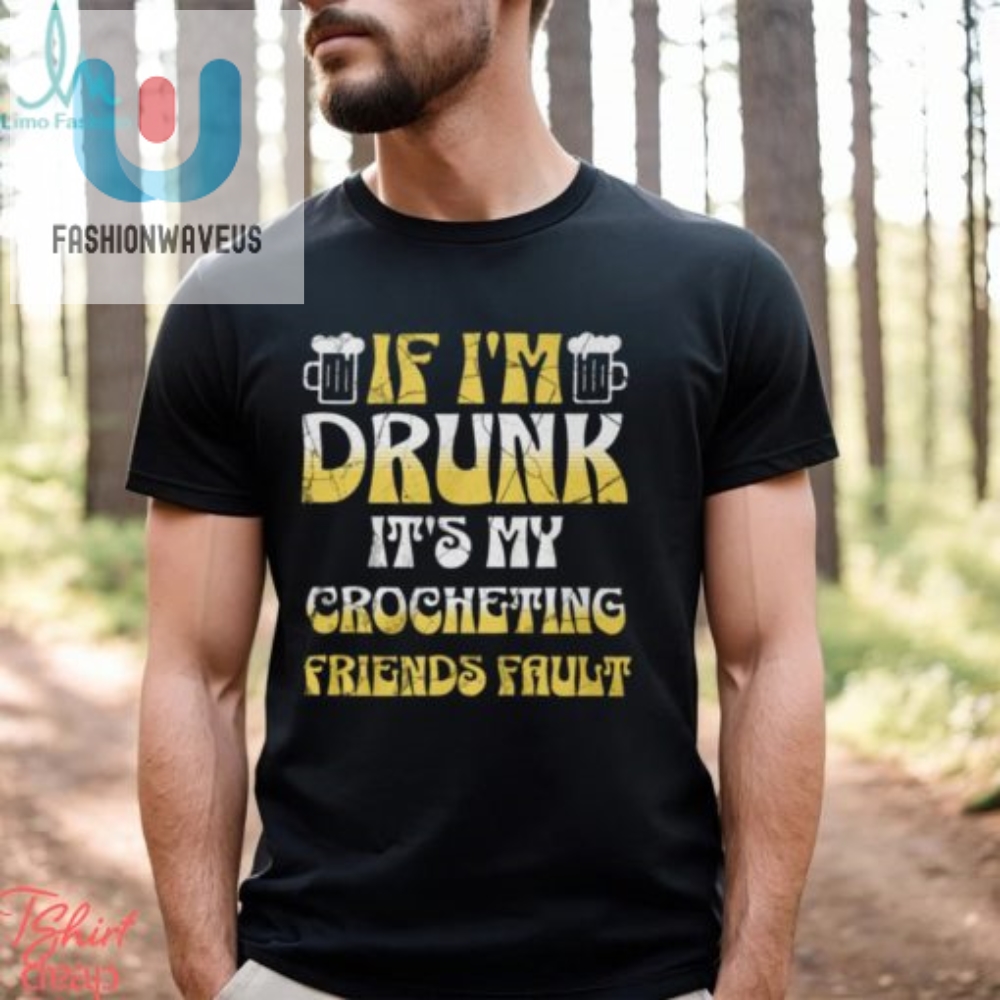 Blame My Crocheting Friends Drunk Party Shirt