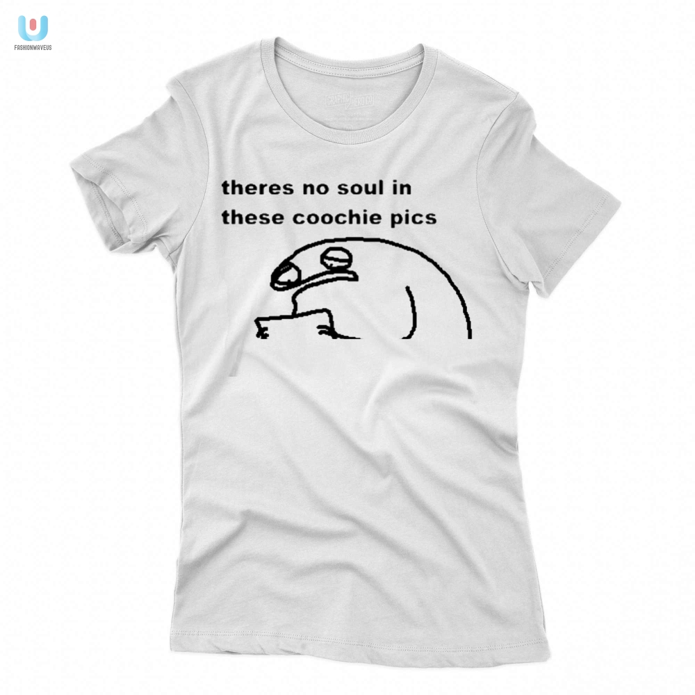Coochie Pictures Shirt No Soul All Sass