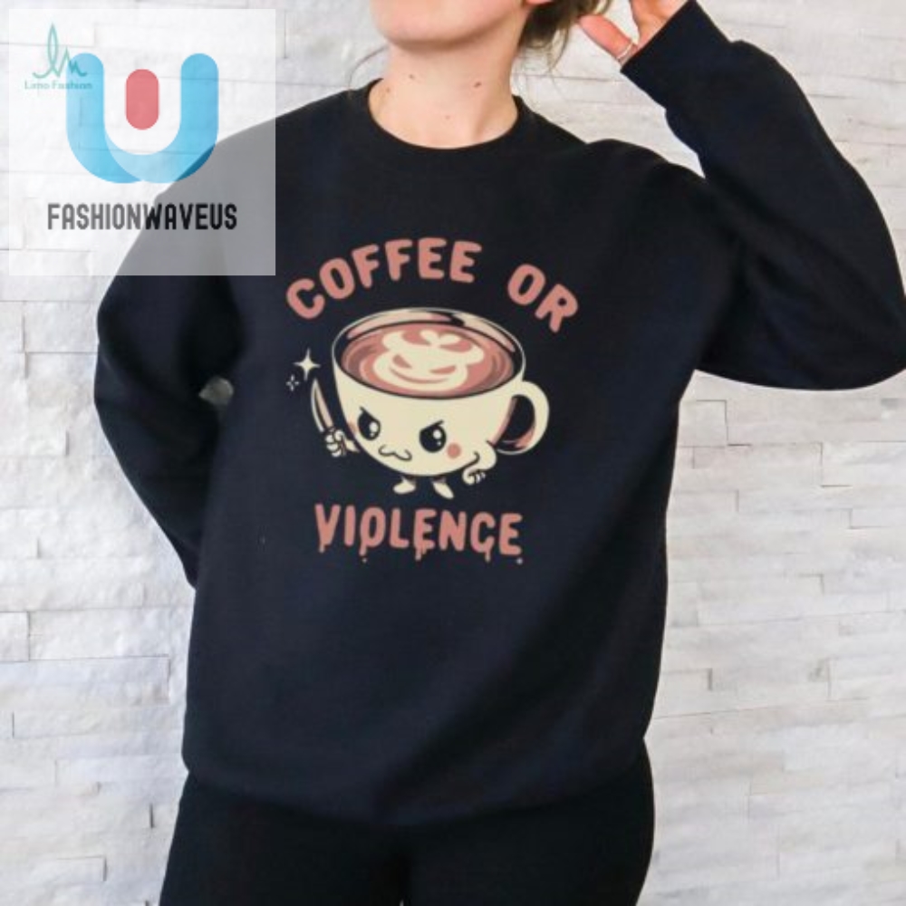 Funny Coffee Or Violence Shirt  Unique  Hilarious Tee