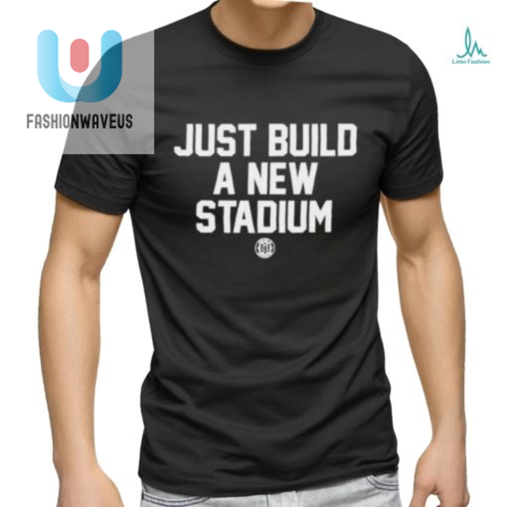Score Big Laughs With Just Built A New Stadium Tee