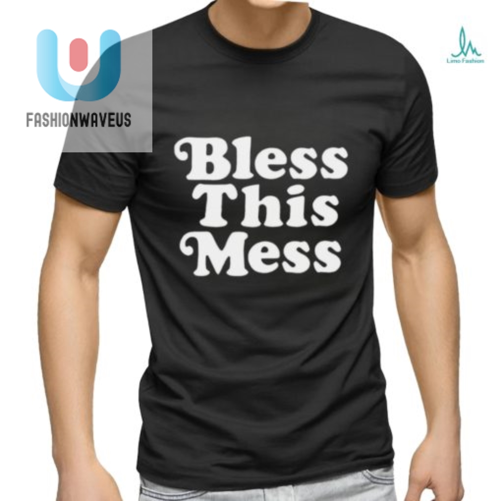 Funny Bless This Mess Shirt  Stand Out With Humor  Style