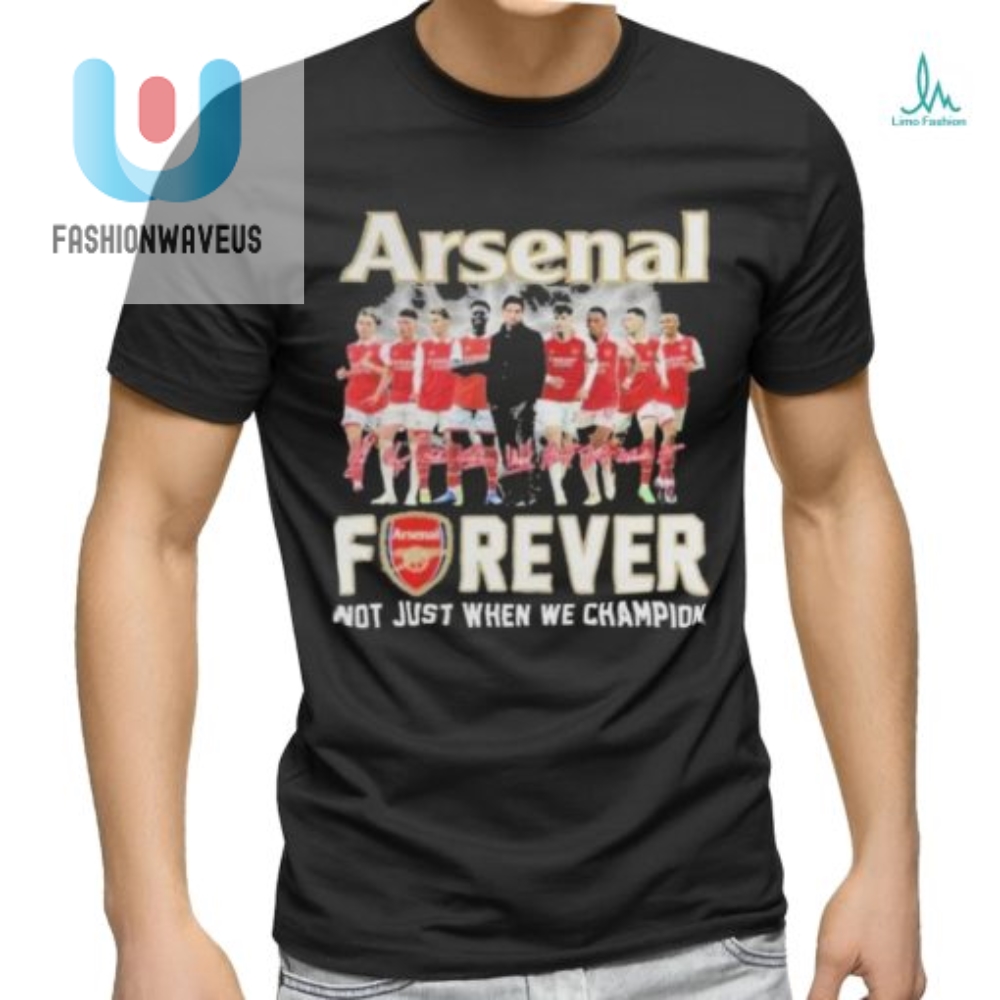 Arsenal Fans Forever Shirt Laughs  Loyalty Guaranteed