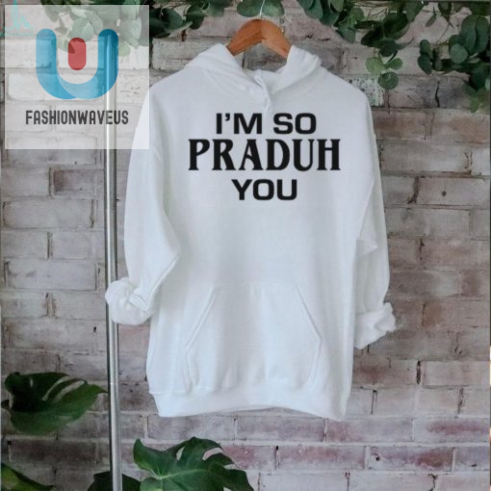 Get Laughs With The Unique Sc Im So Praduh You Tshirt