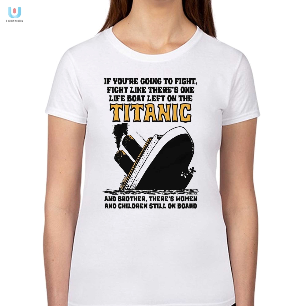 Fight Like Titanic Tshirt  Hilarious And Unique Design