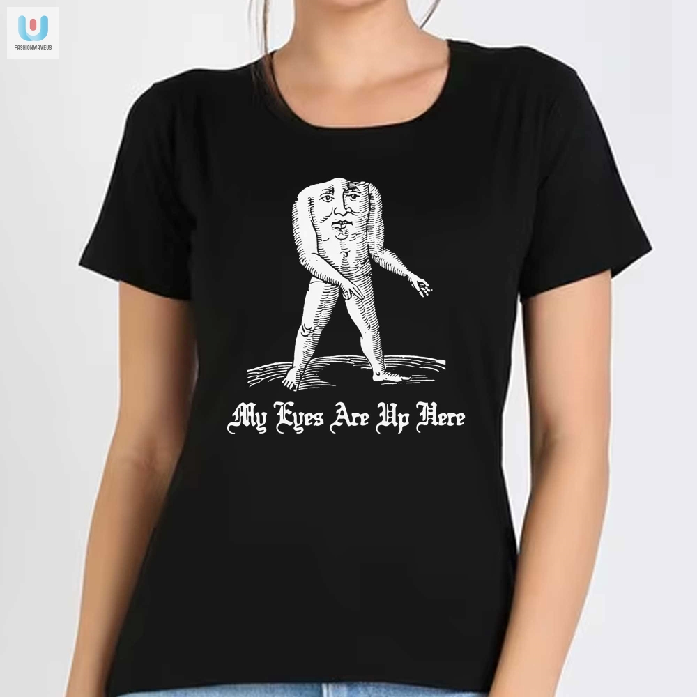 Hilarious My Eyes Are Up Here Shirt  Stand Out With Humor
