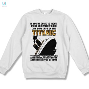 Fight Like Titanics Last Lifeboat Tshirt Funny Unique fashionwaveus 1 3