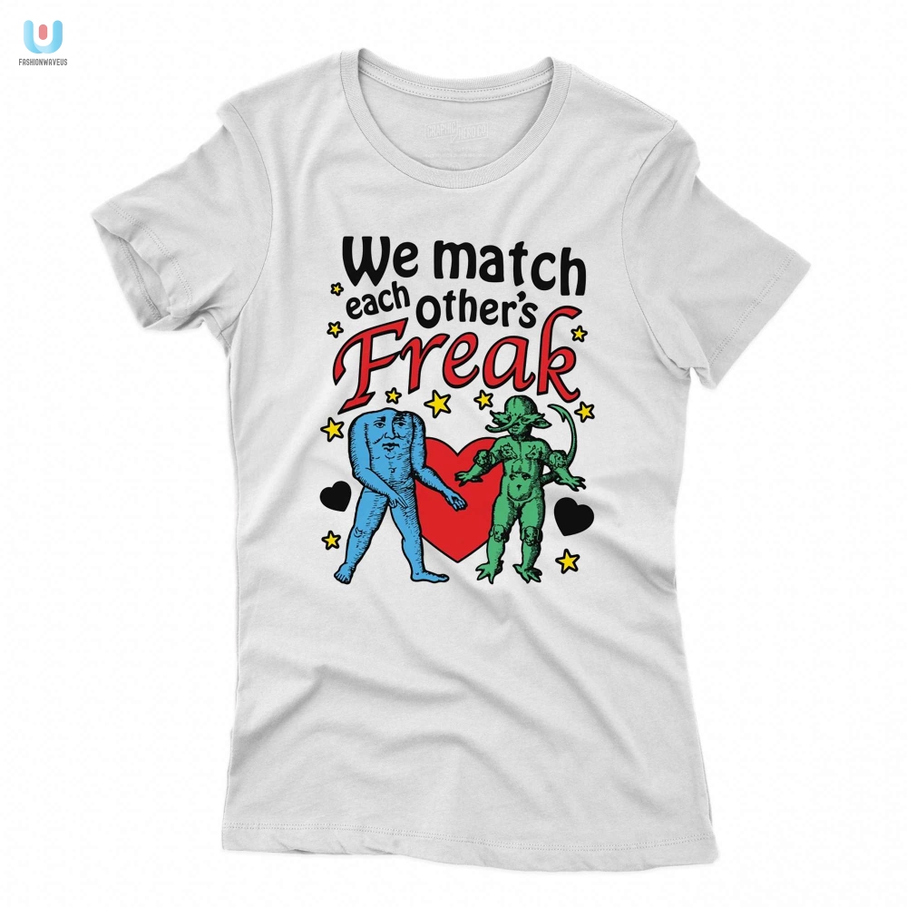 Funny  Unique We Match Each Others Freak Shirt