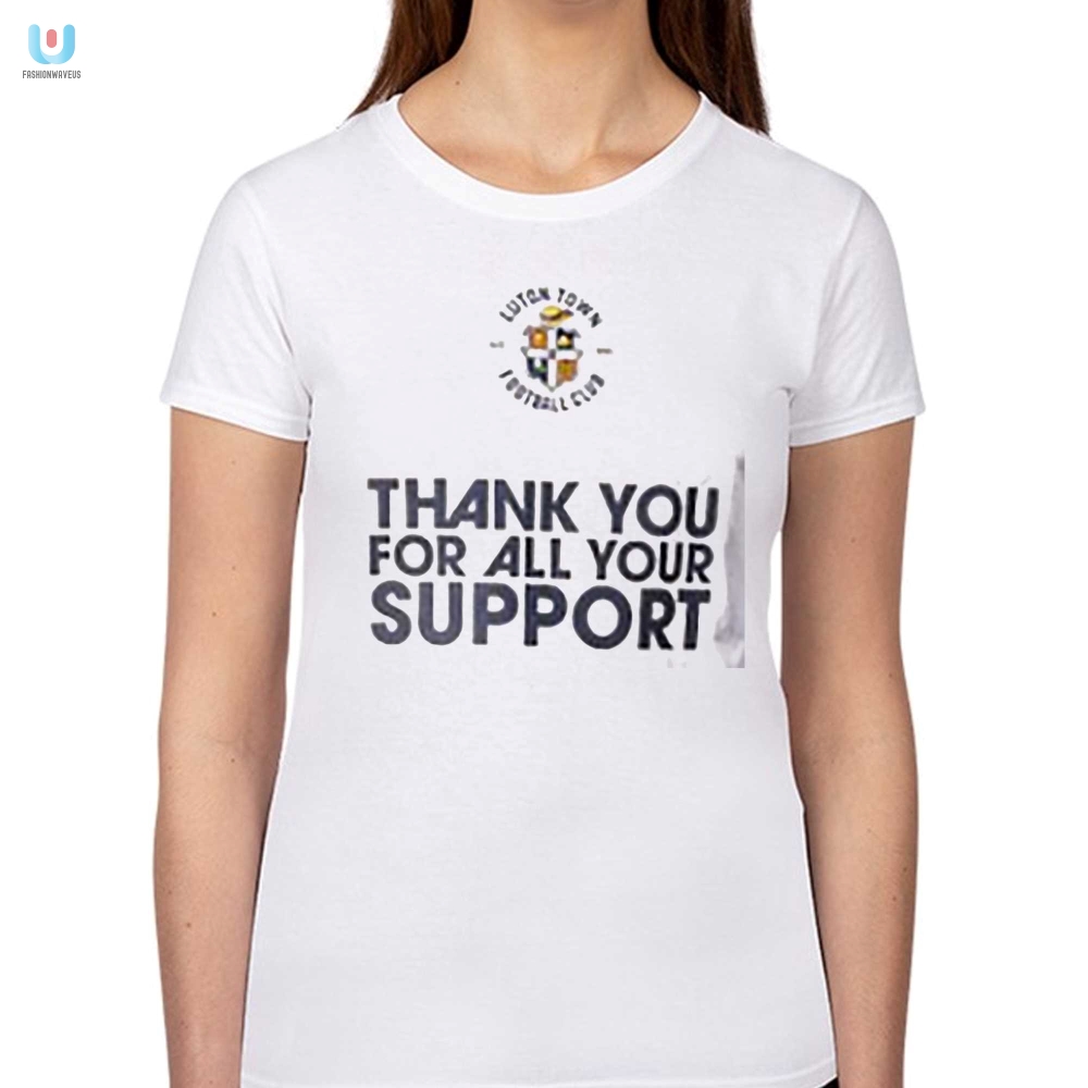 Luton Town Fc Thanks For Support Funny Fan Shirt
