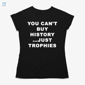 Funny Arsenal Shirt You Cant Buy History Just Trophies fashionwaveus 1 1