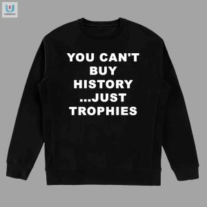 Funny Arsenal Shirt You Cant Buy History Just Trophies fashionwaveus 1 3