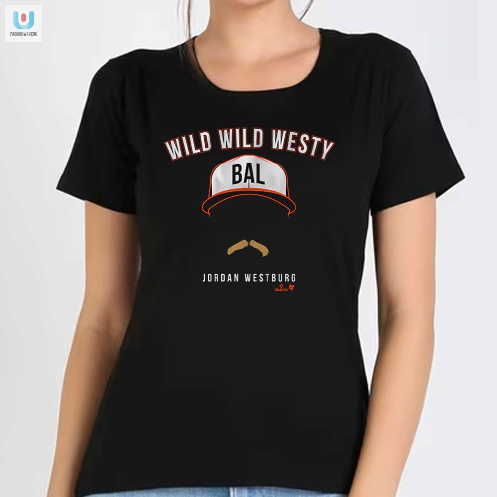 Get Wild Jordan Westburg Wild Wild Westy Hilarious Tee
