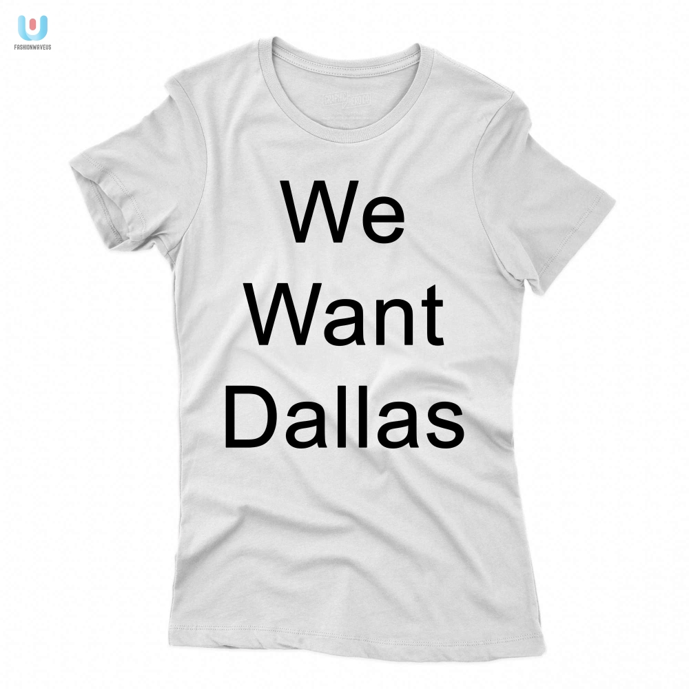 Get The Anthony Edwards We Want Dallas Shirt  Too Funny