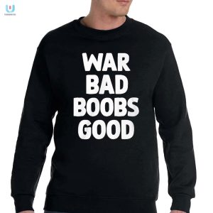 War Bad Boobs Good Shirt Funny Unique Statement Tee fashionwaveus 1 3