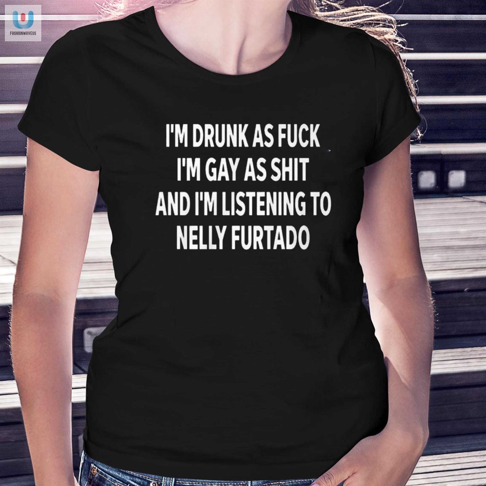 Drunk Gay Listening To Nelly Furtado Shirt  Hilarious Tee