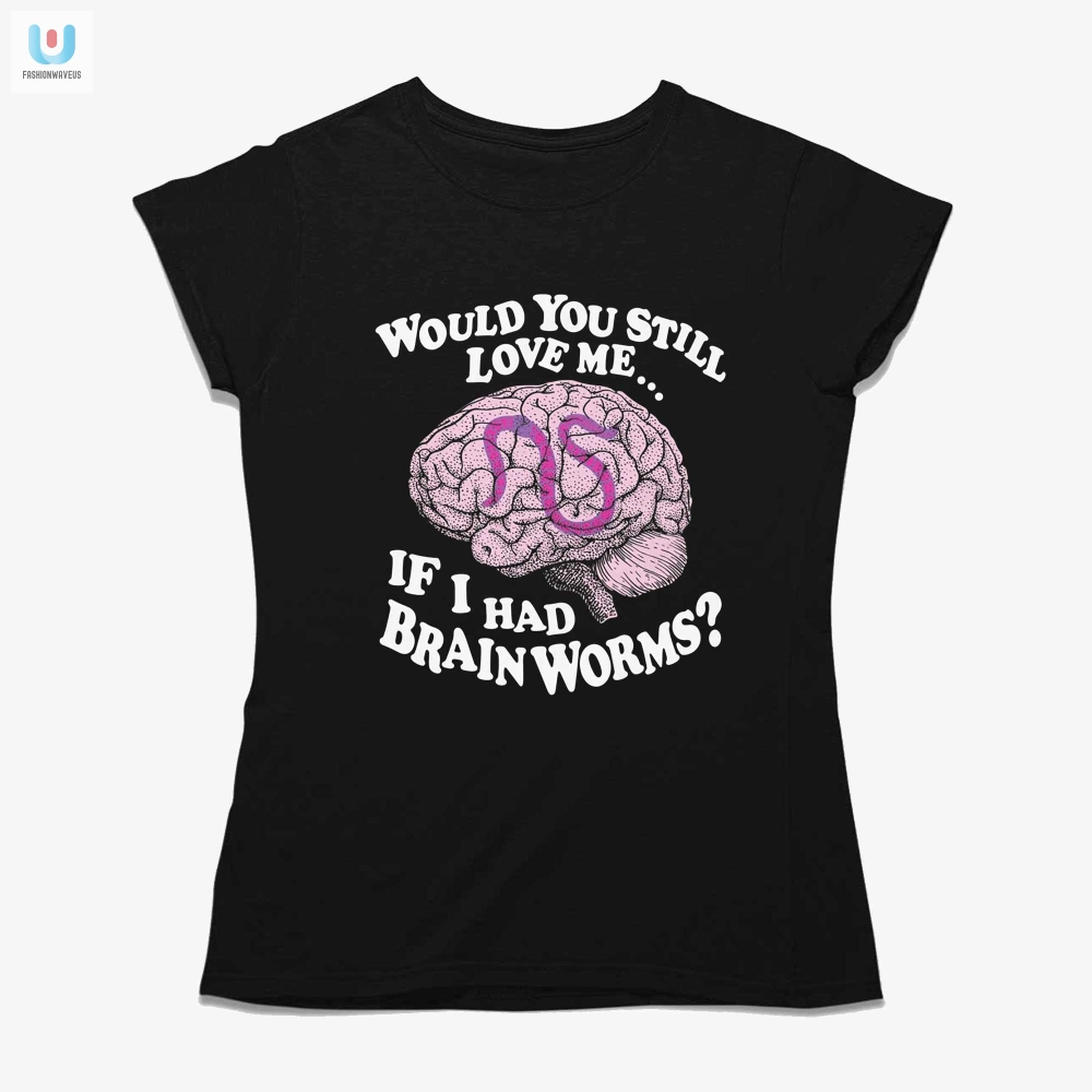 Funny Brainworms Love Test Shirt  Unique  Hilarious Tee
