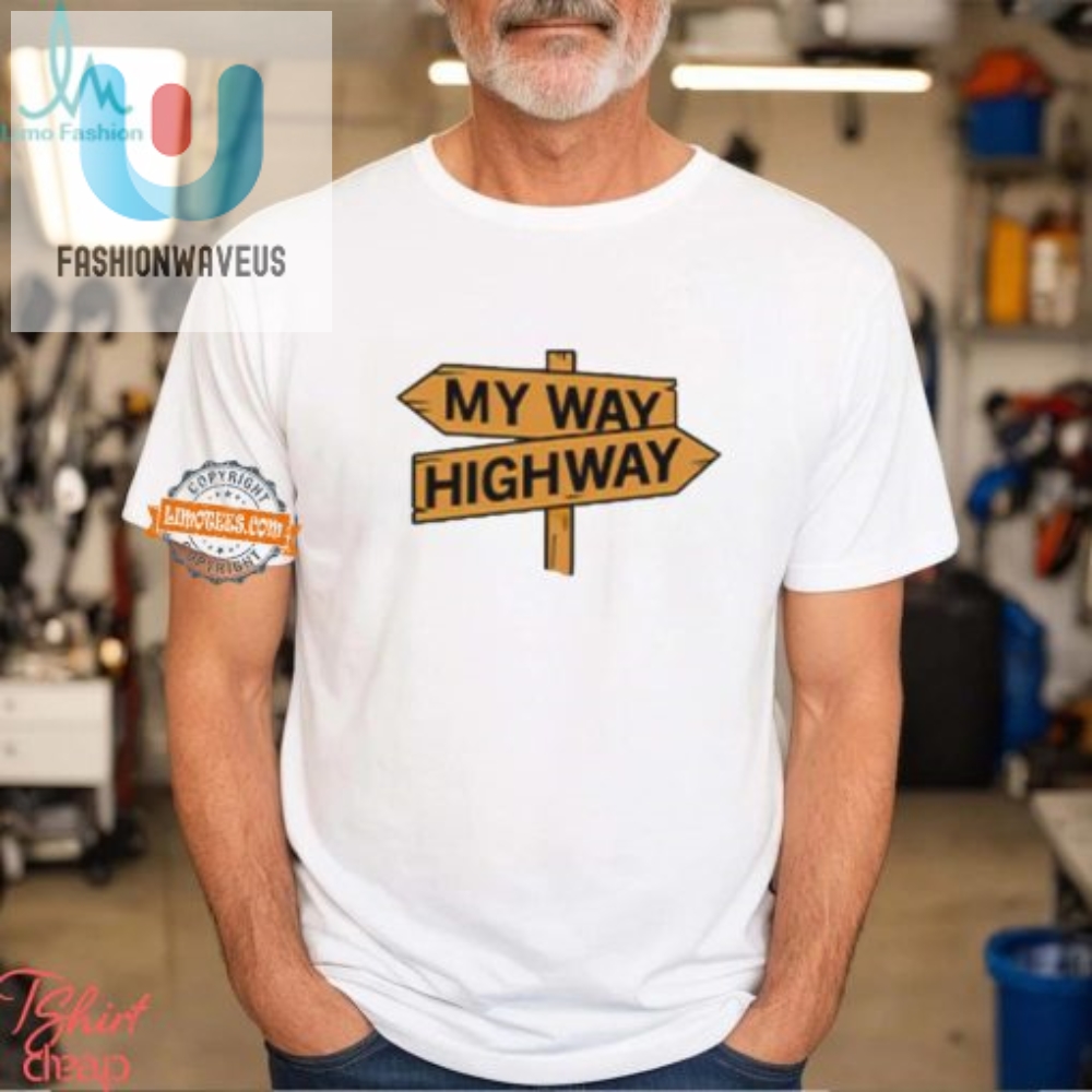 My Way Or The Highway Shirt  Hilarious  Unique Tee