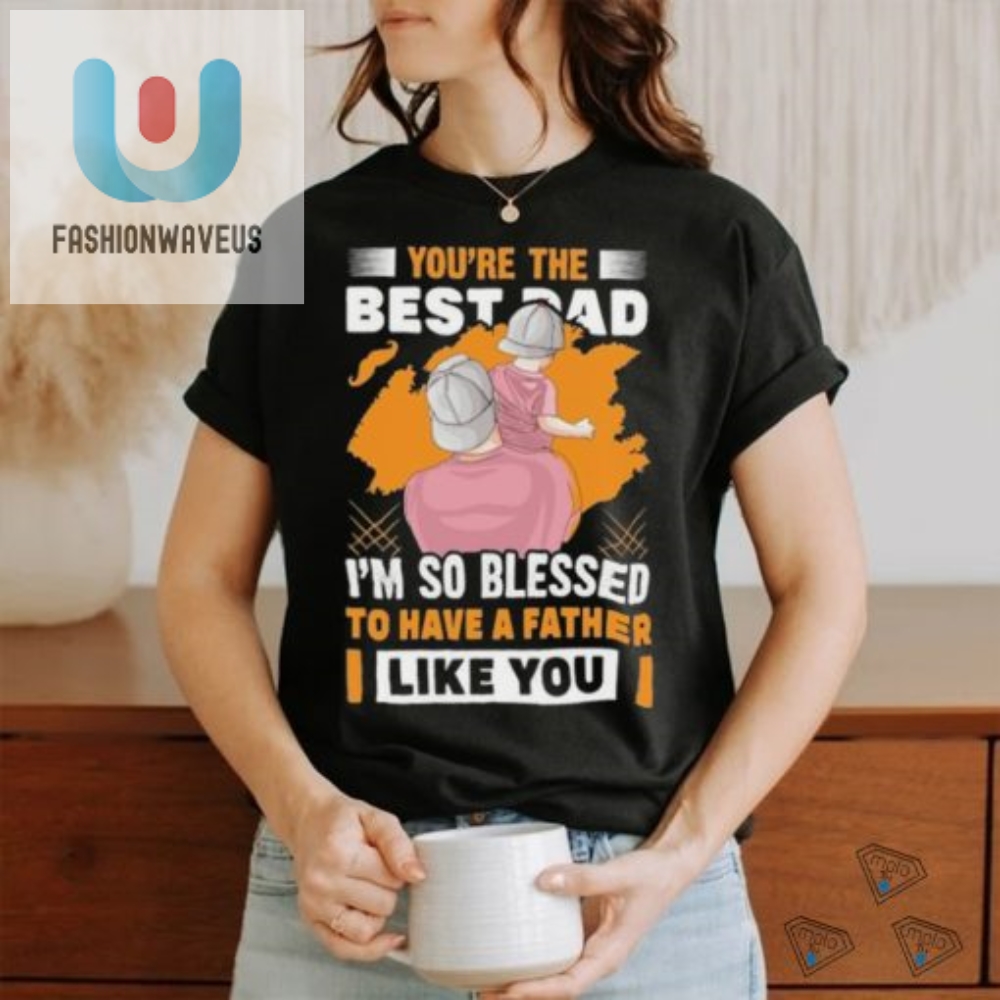 Funny Best Dad Fathers Day Tshirt  Unique  Heartfelt Gift