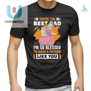 Funny Best Dad Fathers Day Tshirt Unique Heartfelt Gift fashionwaveus 1 2