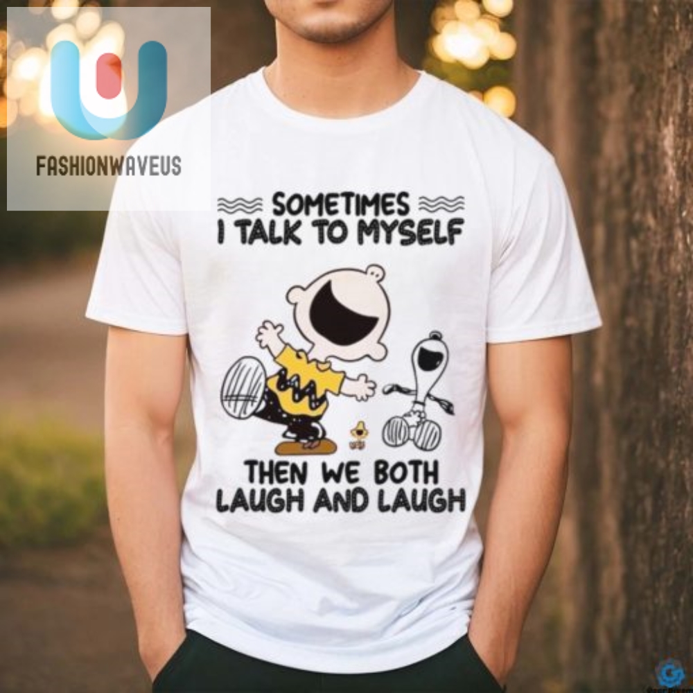 Unique Humor Shirt  Talk To Myself Laugh Out Loud Design
