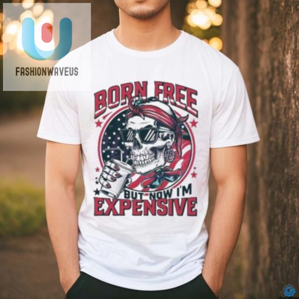 Funny Born Free Now Expensive 4Th July 2024 Skull Shirt