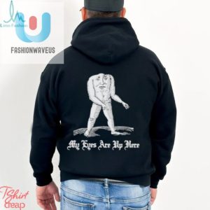 Unique Funny My Eyes Are Up Here Shirt Get Yours Now fashionwaveus 1 1