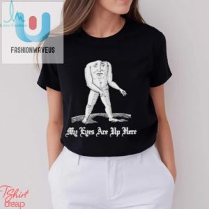 Unique Funny My Eyes Are Up Here Shirt Get Yours Now fashionwaveus 1 3