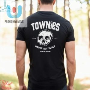 Get Your Laugh On Unique Townies Never Say Burly Shirt fashionwaveus 1 2