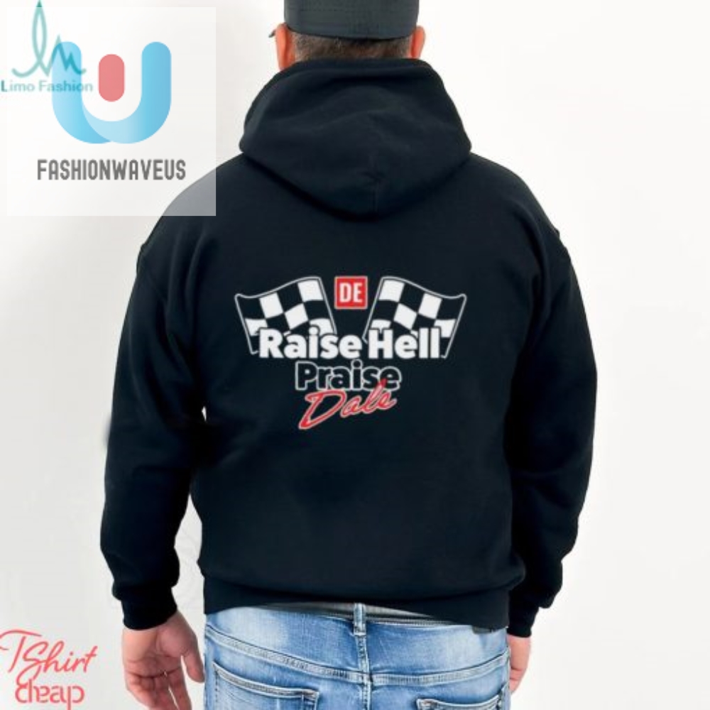 Raise Hell Praise Dale Shirt  Funny  Unique Nascar Tee