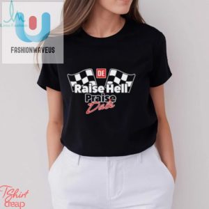 Raise Hell Praise Dale Shirt Funny Unique Nascar Tee fashionwaveus 1 3