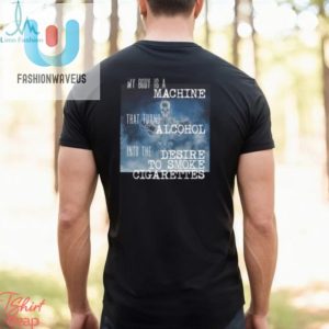 Funny My Body Is A Machine Alcohol Cigarettes Tshirt fashionwaveus 1 2