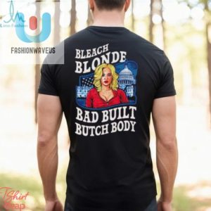 Funny Political Shirt Built Bad Bleach Blonde Humor Tee fashionwaveus 1 2