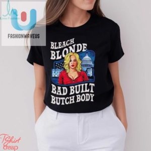 Funny Political Shirt Built Bad Bleach Blonde Humor Tee fashionwaveus 1 3