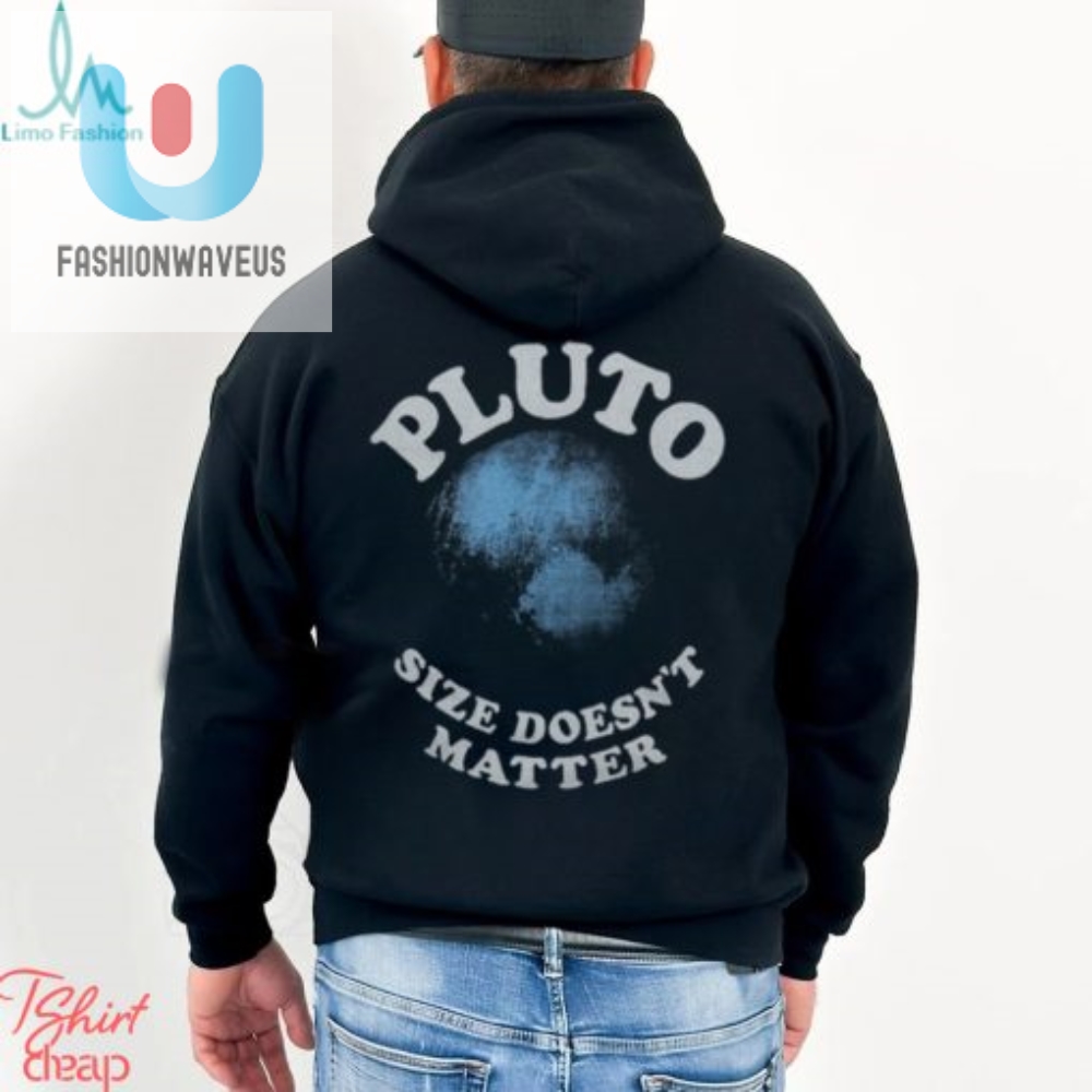 Pluto Size Shirt  Embrace The Fun With Galactic Humor