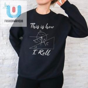 Hilarious This Is How I Roll Physics Math Teacher Tshirt fashionwaveus 1 1