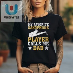 My Favorite Sax Player Calls Me Dad Tshirt Funny Unique fashionwaveus 1 2