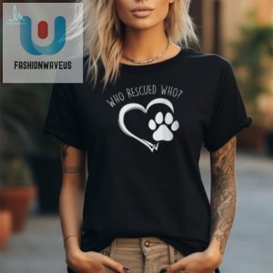 Adorable Funny Who Rescued Who Dog Lover Tshirt fashionwaveus 1 2