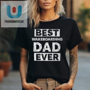 Funny Wakeboarding Dad Tshirt Best Wakeboarding Dad Ever fashionwaveus 1 2